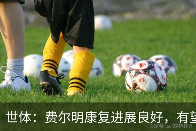 世体：费尔明康复进展良好，有望赶上8月的新赛季首轮比赛