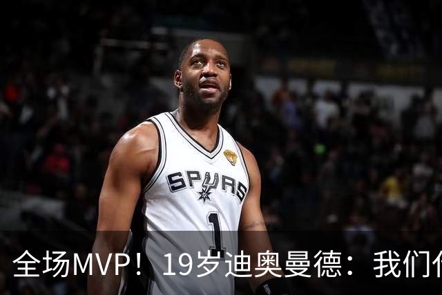 全场MVP！19岁迪奥曼德：我们代表3300万民众 会拼尽一切书写历史